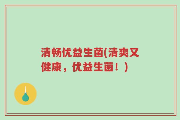 清畅优益生菌(清爽又健康,优益生菌!)-第1张图片-超越 清畅优益生菌(清爽又健康,优益生菌!)-第1张图片-超越