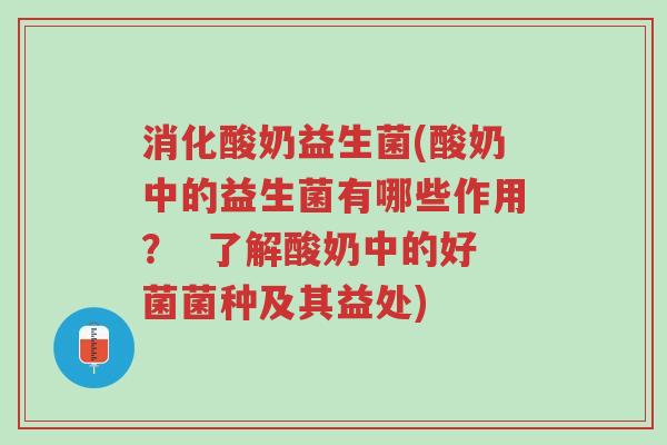 消化酸奶益生菌(酸奶中的益生菌有哪些作用？  了解酸奶中的好菌菌种及其益处)-第1张图片-超越
