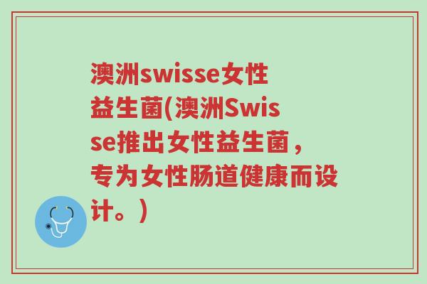 澳洲swisse女性益生菌(澳洲Swisse推出女性益生菌,专为女性肠道健康而设计。)-第1张图片-超越 澳洲swisse女性益生菌(澳洲Swisse推出女性益生菌,专为女性肠道健康而设计。)-第1张图片-超越