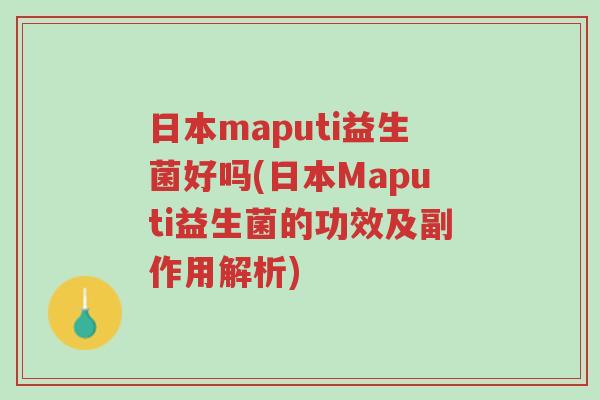 日本maputi益生菌好吗(日本Maputi益生菌的功效及副作用解析)-第1张图片-超越 日本maputi益生菌好吗(日本Maputi益生菌的功效及副作用解析)-第1张图片-超越