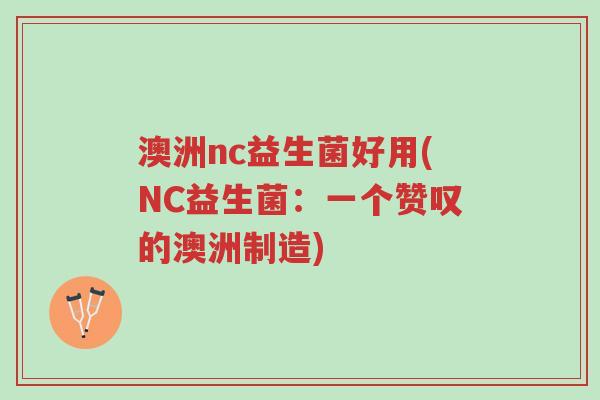 澳洲nc益生菌好用(NC益生菌:一个赞叹的澳洲制造)-第1张图片-超越 澳洲nc益生菌好用(NC益生菌:一个赞叹的澳洲制造)-第1张图片-超越