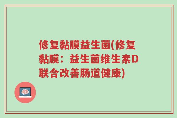 修复黏膜益生菌(修复黏膜:益生菌维生素D联合改善肠道健康)-第1张图片-超越 修复黏膜益生菌(修复黏膜:益生菌维生素D联合改善肠道健康)-第1张图片-超越