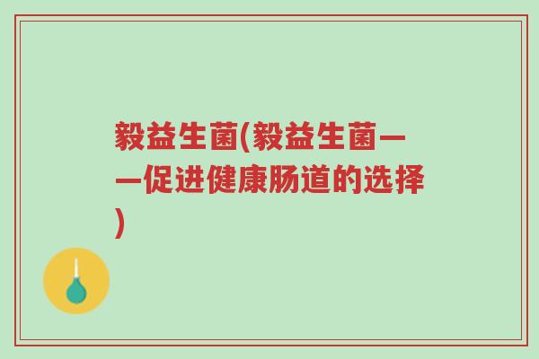 毅益生菌(毅益生菌——促进健康肠道的选择)-第1张图片-超越 毅益生菌(毅益生菌——促进健康肠道的选择)-第1张图片-超越