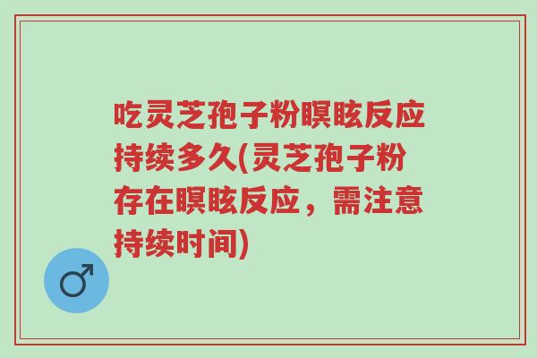 吃灵芝孢子粉瞑眩反应持续多久(灵芝孢子粉存在瞑眩反应,需注意持续时间)-第1张图片-超越 吃灵芝孢子粉瞑眩反应持续多久(灵芝孢子粉存在瞑眩反应,需注意持续时间)-第1张图片-超越