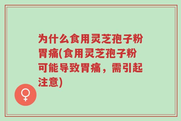 为什么食用灵芝孢子粉胃痛(食用灵芝孢子粉可能导致胃痛,需引起注意)-第1张图片-超越 为什么食用灵芝孢子粉胃痛(食用灵芝孢子粉可能导致胃痛,需引起注意)-第1张图片-超越