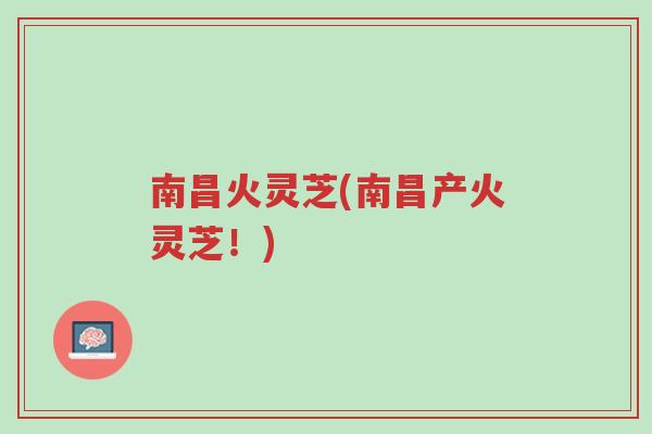 南昌火灵芝(南昌产火灵芝!)-第1张图片-超越 南昌火灵芝(南昌产火灵芝!)-第1张图片-超越