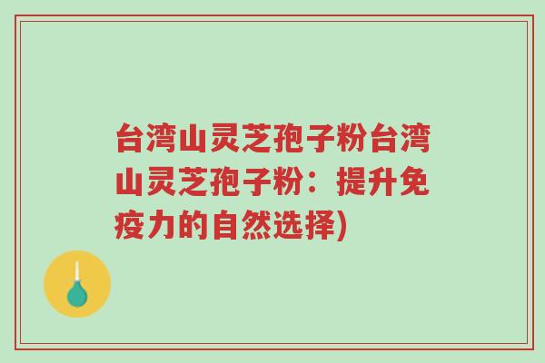 台湾山灵芝孢子粉台湾山灵芝孢子粉:提升免疫力的自然选择)-第1张图片-超越 台湾山灵芝孢子粉台湾山灵芝孢子粉:提升免疫力的自然选择)-第1张图片-超越