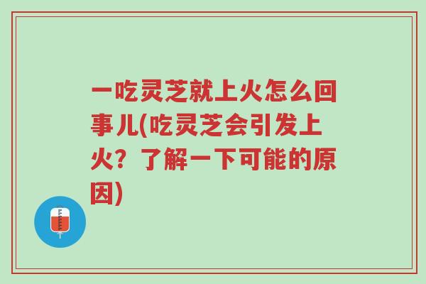 一吃灵芝就上火怎么回事儿(吃灵芝会引发上火?了解一下可能的原因)-第1张图片-超越 一吃灵芝就上火怎么回事儿(吃灵芝会引发上火?了解一下可能的原因)-第1张图片-超越
