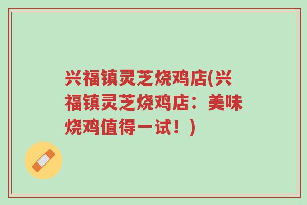 兴福镇灵芝烧鸡店(兴福镇灵芝烧鸡店:美味烧鸡值得一试!)-第1张图片-超越 兴福镇灵芝烧鸡店(兴福镇灵芝烧鸡店:美味烧鸡值得一试!)-第1张图片-超越