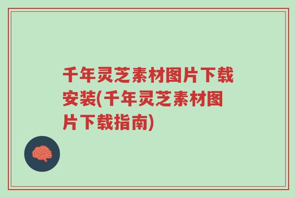 千年灵芝素材图片下载安装(千年灵芝素材图片下载指南)-第1张图片-超越 千年灵芝素材图片下载安装(千年灵芝素材图片下载指南)-第1张图片-超越