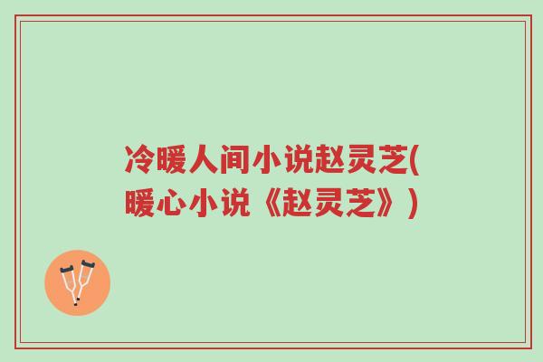 冷暖人间小说赵灵芝(暖心小说《赵灵芝》)-第1张图片-超越 冷暖人间小说赵灵芝(暖心小说《赵灵芝》)-第1张图片-超越