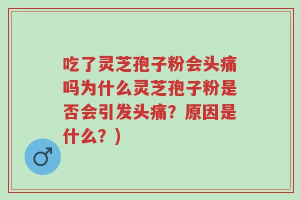 吃了灵芝孢子粉会头痛吗为什么灵芝孢子粉是否会引发头痛?原因是什么?)-第1张图片-超越 吃了灵芝孢子粉会头痛吗为什么灵芝孢子粉是否会引发头痛?原因是什么?)-第1张图片-超越