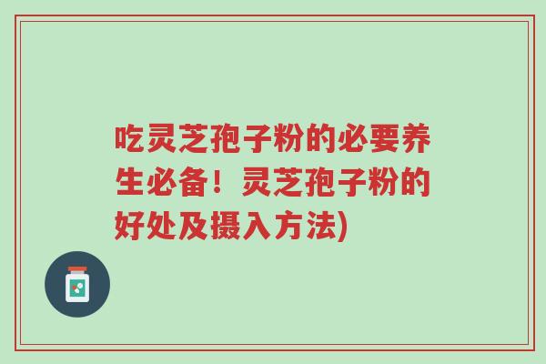 吃灵芝孢子粉的必要养生必备!灵芝孢子粉的好处及摄入方法)-第1张图片-超越 吃灵芝孢子粉的必要养生必备!灵芝孢子粉的好处及摄入方法)-第1张图片-超越