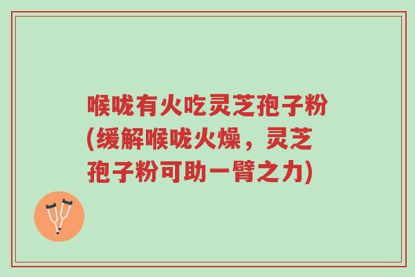 喉咙有火吃灵芝孢子粉(缓解喉咙火燥,灵芝孢子粉可助一臂之力)-第1张图片-超越 喉咙有火吃灵芝孢子粉(缓解喉咙火燥,灵芝孢子粉可助一臂之力)-第1张图片-超越