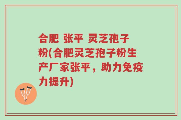 合肥 张平 灵芝孢子粉(合肥灵芝孢子粉生产厂家张平,助力免疫力提升)-第1张图片-超越 合肥 张平 灵芝孢子粉(合肥灵芝孢子粉生产厂家张平,助力免疫力提升)-第1张图片-超越