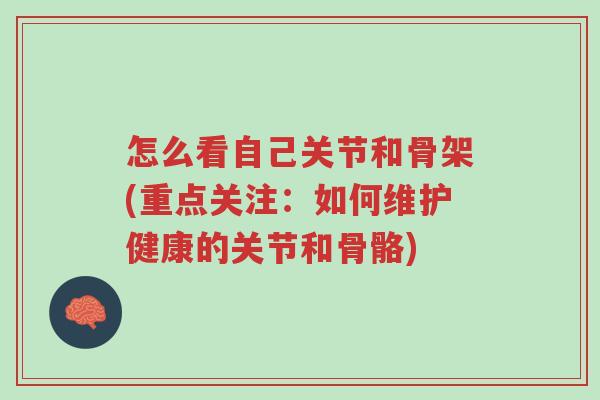 怎么看自己关节和骨架(重点关注:如何维护健康的关节和骨骼)-第1张图片-超越 怎么看自己关节和骨架(重点关注:如何维护健康的关节和骨骼)-第1张图片-超越
