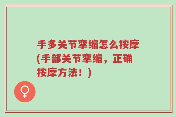 手多关节挛缩怎么按摩(手部关节挛缩,正确按摩方法!)-第1张图片-超越 手多关节挛缩怎么按摩(手部关节挛缩,正确按摩方法!)-第1张图片-超越
