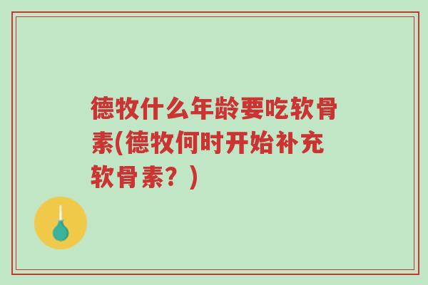 德牧什么年龄要吃软骨素(德牧何时开始补充软骨素?)-第1张图片-超越 德牧什么年龄要吃软骨素(德牧何时开始补充软骨素?)-第1张图片-超越