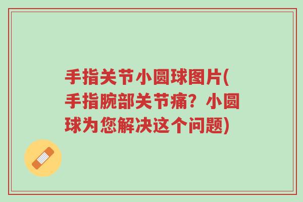 手指关节小圆球图片(手指腕部关节痛?小圆球为您解决这个问题)-第1张图片-超越 手指关节小圆球图片(手指腕部关节痛?小圆球为您解决这个问题)-第1张图片-超越