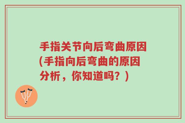 手指关节向后弯曲原因(手指向后弯曲的原因分析,你知道吗?)-第1张图片-超越 手指关节向后弯曲原因(手指向后弯曲的原因分析,你知道吗?)-第1张图片-超越