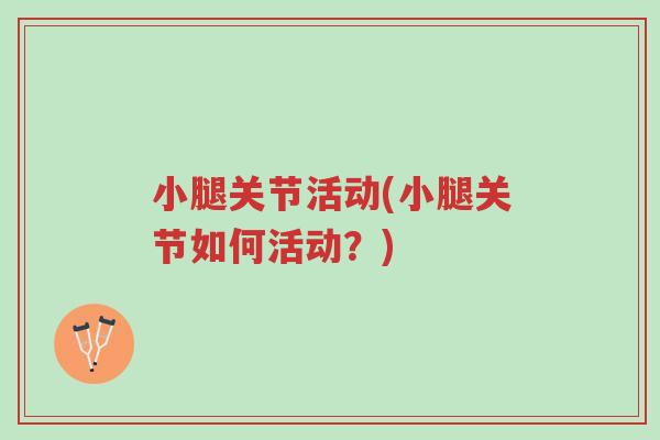 小腿关节活动(小腿关节如何活动?)-第1张图片-超越 小腿关节活动(小腿关节如何活动?)-第1张图片-超越