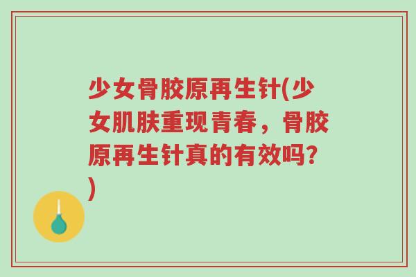 少女骨胶原再生针(少女肌肤重现青春,骨胶原再生针真的有效吗?)-第1张图片-超越 少女骨胶原再生针(少女肌肤重现青春,骨胶原再生针真的有效吗?)-第1张图片-超越