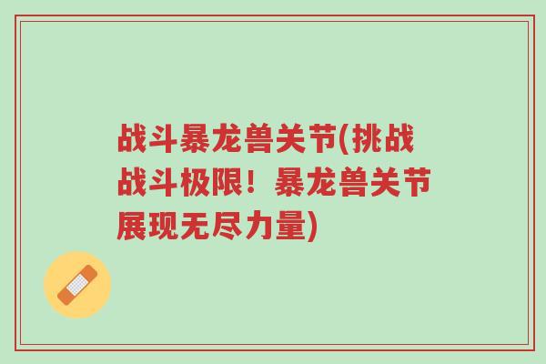战斗暴龙兽关节(挑战战斗极限!暴龙兽关节展现无尽力量)-第1张图片-超越 战斗暴龙兽关节(挑战战斗极限!暴龙兽关节展现无尽力量)-第1张图片-超越