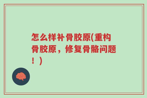 怎么样补骨胶原(重构骨胶原，修复骨骼问题！)-第1张图片-超越