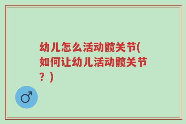 幼儿怎么活动髋关节(如何让幼儿活动髋关节?)-第1张图片-超越 幼儿怎么活动髋关节(如何让幼儿活动髋关节?)-第1张图片-超越
