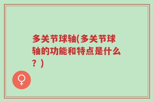多关节球轴(多关节球轴的功能和特点是什么?)-第1张图片-超越 多关节球轴(多关节球轴的功能和特点是什么?)-第1张图片-超越