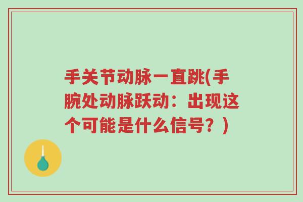 手关节动脉一直跳(手腕处动脉跃动：出现这个可能是什么信号？)-第1张图片-超越