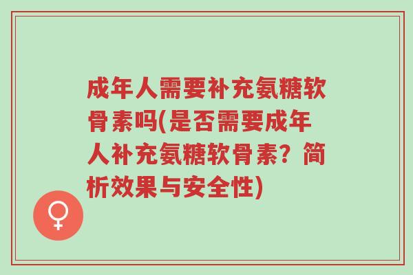成年人需要补充氨糖软骨素吗(是否需要成年人补充氨糖软骨素?简析效果与安全性)-第1张图片-超越 成年人需要补充氨糖软骨素吗(是否需要成年人补充氨糖软骨素?简析效果与安全性)-第1张图片-超越