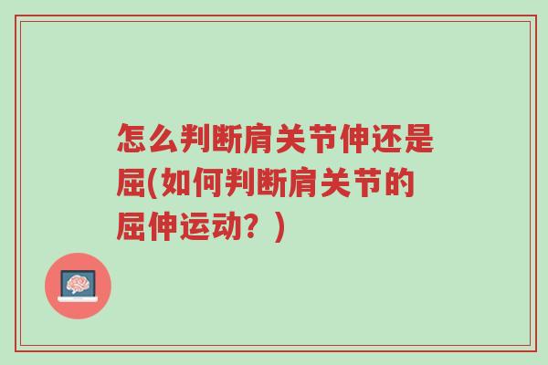 怎么判断肩关节伸还是屈(如何判断肩关节的屈伸运动?)-第1张图片-超越 怎么判断肩关节伸还是屈(如何判断肩关节的屈伸运动?)-第1张图片-超越