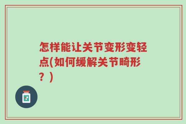 怎样能让关节变形变轻点(如何缓解关节畸形？)-第1张图片-超越
