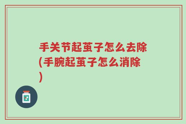 手关节起茧子怎么去除(手腕起茧子怎么消除)-第1张图片-超越 手关节起茧子怎么去除(手腕起茧子怎么消除)-第1张图片-超越