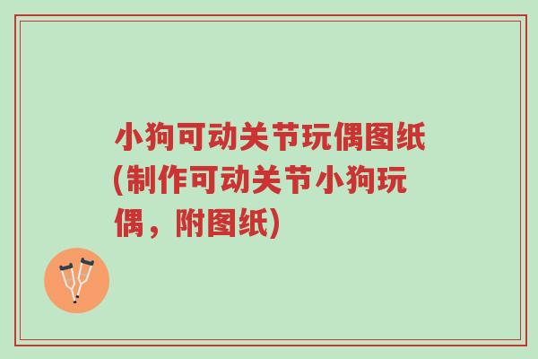 小狗可动关节玩偶图纸(制作可动关节小狗玩偶,附图纸)-第1张图片-超越 小狗可动关节玩偶图纸(制作可动关节小狗玩偶,附图纸)-第1张图片-超越