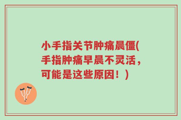 小手指关节肿痛晨僵(手指肿痛早晨不灵活,可能是这些原因!)-第1张图片-超越 小手指关节肿痛晨僵(手指肿痛早晨不灵活,可能是这些原因!)-第1张图片-超越