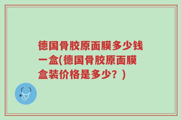 德国骨胶原面膜多少钱一盒(德国骨胶原面膜盒装价格是多少?)-第1张图片-超越 德国骨胶原面膜多少钱一盒(德国骨胶原面膜盒装价格是多少?)-第1张图片-超越