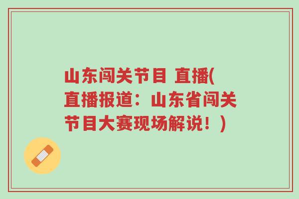 山东闯关节目 直播(直播报道：山东省闯关节目大赛现场解说！)-第1张图片-超越