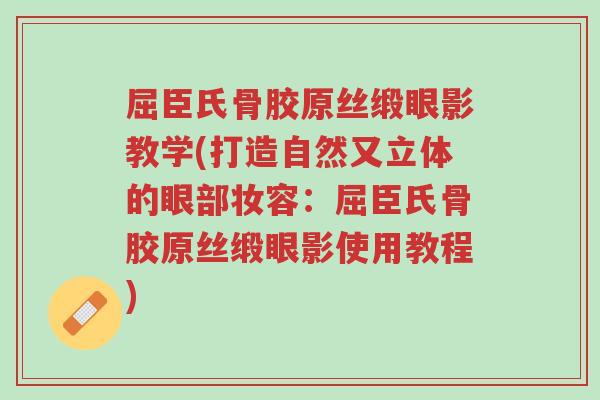 屈臣氏骨胶原丝缎眼影教学(打造自然又立体的眼部妆容:屈臣氏骨胶原丝缎眼影使用教程)-第1张图片-超越 屈臣氏骨胶原丝缎眼影教学(打造自然又立体的眼部妆容:屈臣氏骨胶原丝缎眼影使用教程)-第1张图片-超越