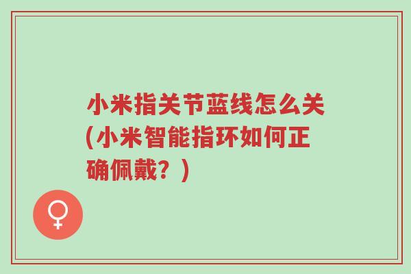 小米指关节蓝线怎么关(小米智能指环如何正确佩戴?)-第1张图片-超越 小米指关节蓝线怎么关(小米智能指环如何正确佩戴?)-第1张图片-超越