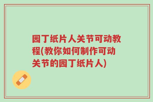 园丁纸片人关节可动教程(教你如何制作可动关节的园丁纸片人)-第1张图片-超越 园丁纸片人关节可动教程(教你如何制作可动关节的园丁纸片人)-第1张图片-超越