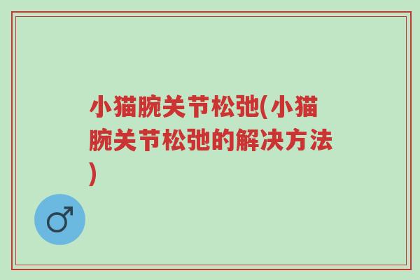 小猫腕关节松弛(小猫腕关节松弛的解决方法)-第1张图片-超越 小猫腕关节松弛(小猫腕关节松弛的解决方法)-第1张图片-超越