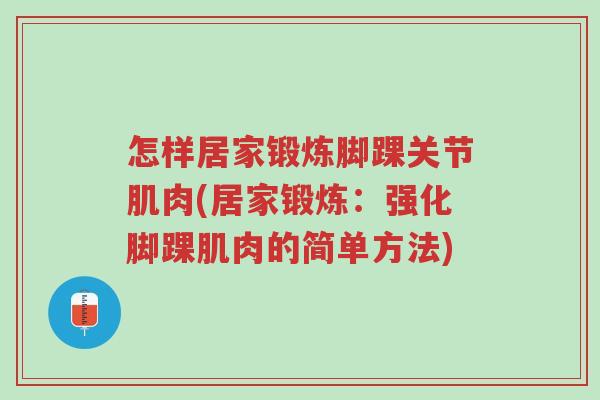 怎样居家锻炼脚踝关节肌肉(居家锻炼:强化脚踝肌肉的简单方法)-第1张图片-超越 怎样居家锻炼脚踝关节肌肉(居家锻炼:强化脚踝肌肉的简单方法)-第1张图片-超越