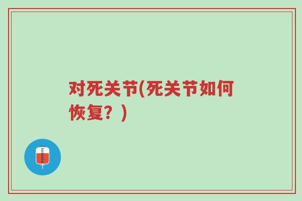 对死关节(死关节如何恢复?)-第1张图片-超越 对死关节(死关节如何恢复?)-第1张图片-超越