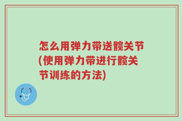 怎么用弹力带送髋关节(使用弹力带进行髋关节训练的方法)-第1张图片-超越 怎么用弹力带送髋关节(使用弹力带进行髋关节训练的方法)-第1张图片-超越