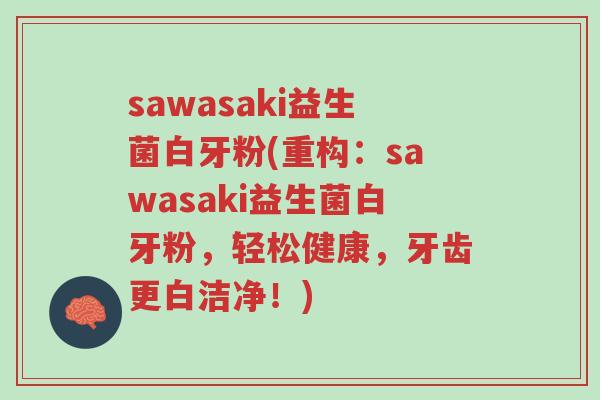 sawasaki益生菌白牙粉(重构:sawasaki益生菌白牙粉,轻松健康,牙齿更白洁净!)-第1张图片-超越 sawasaki益生菌白牙粉(重构:sawasaki益生菌白牙粉,轻松健康,牙齿更白洁净!)-第1张图片-超越