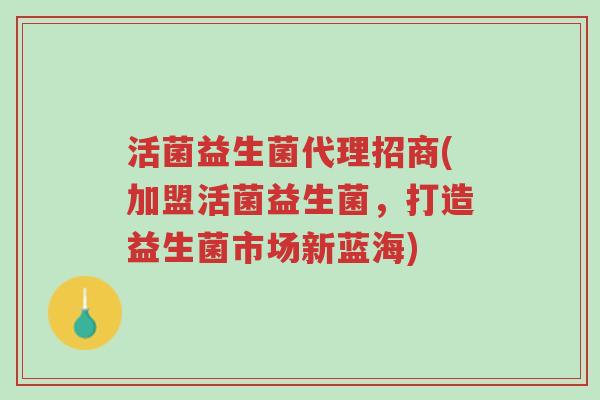 活菌益生菌代理招商(加盟活菌益生菌,打造益生菌市场新蓝海)-第1张图片-超越 活菌益生菌代理招商(加盟活菌益生菌,打造益生菌市场新蓝海)-第1张图片-超越