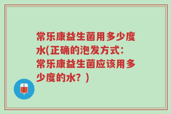 常乐康益生菌用多少度水(正确的泡发方式:常乐康益生菌应该用多少度的水?)-第1张图片-超越 常乐康益生菌用多少度水(正确的泡发方式:常乐康益生菌应该用多少度的水?)-第1张图片-超越