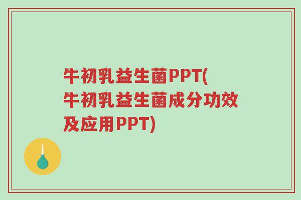 牛初乳益生菌PPT(牛初乳益生菌成分功效及应用PPT)-第1张图片-超越